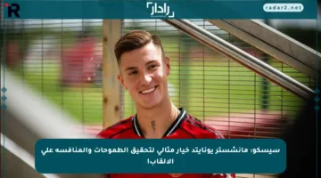 سيسكو: مانشستر يونايتد خيار مثالي لتحقيق الطموحات والمنافسة على الألقاب!